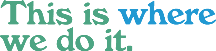 This is where we do it.